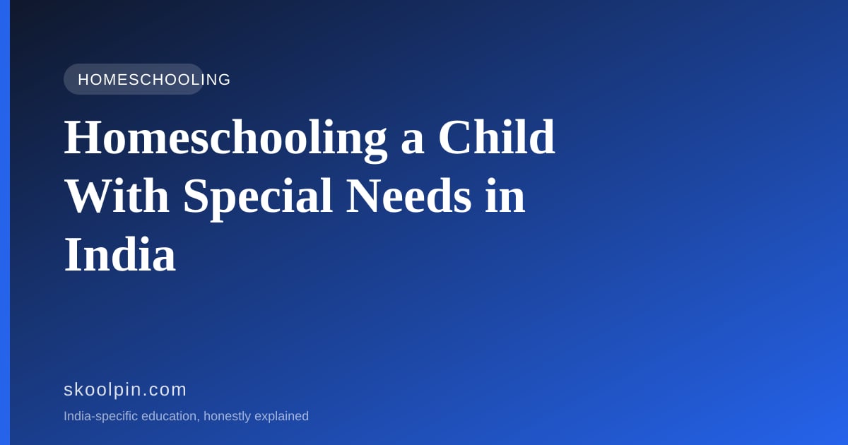 Homeschooling a Child With Special Needs in India: What the Law, NIOS and Real Families Actually Say