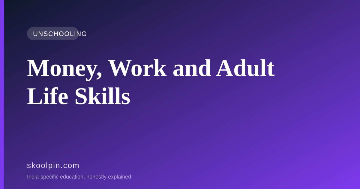 Unschooling, Life Skills and Money: How Indian Teenagers Actually Learn to Handle Adult Life